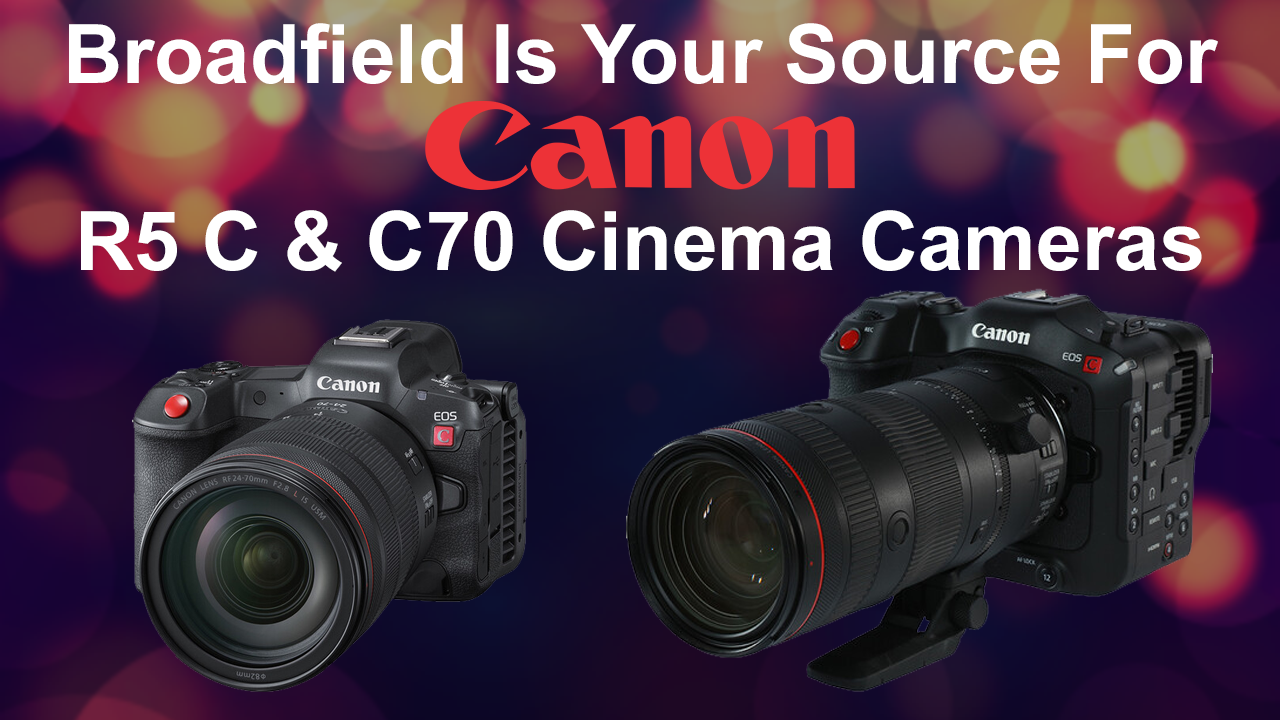 Broadfield Is Your Source For Canon Cinema Cameras