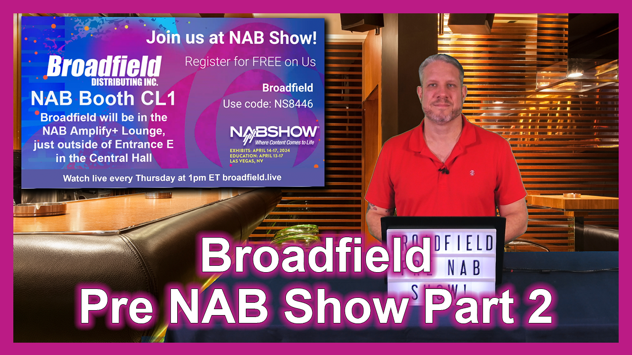 Explore the Future of Broadcasting – Broadfields Pre-NAB Show 2024 – Part 2
