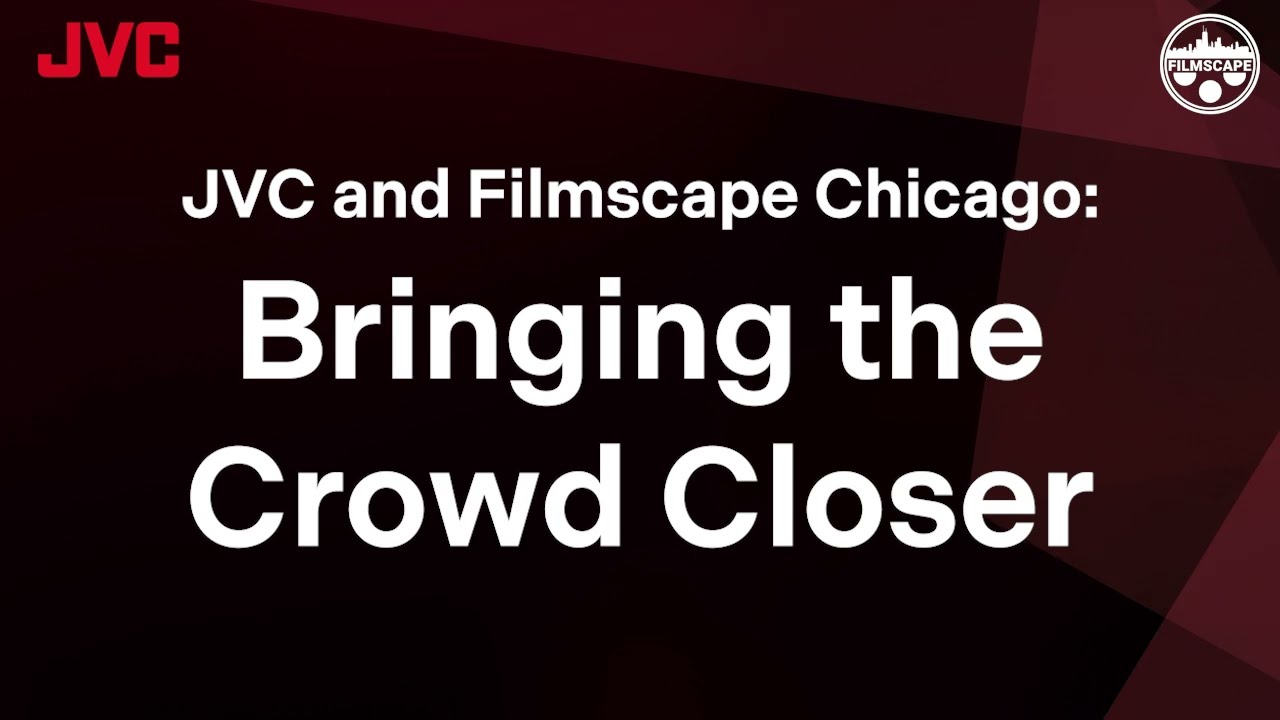 JVC and Filmscape Chicago – Bringing the Crowd Closer