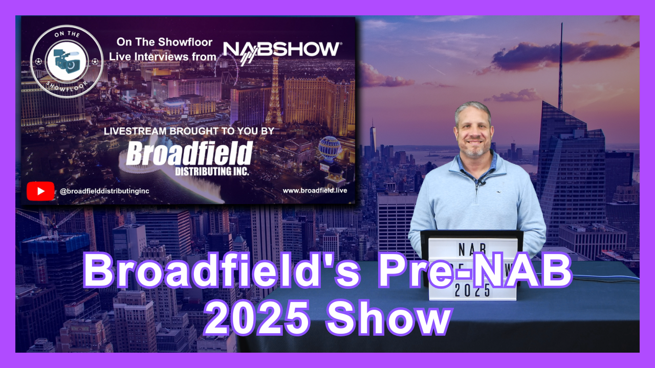 Discover What’s New in Broadcasting – Broadfield’s Pre-NAB Show 2025