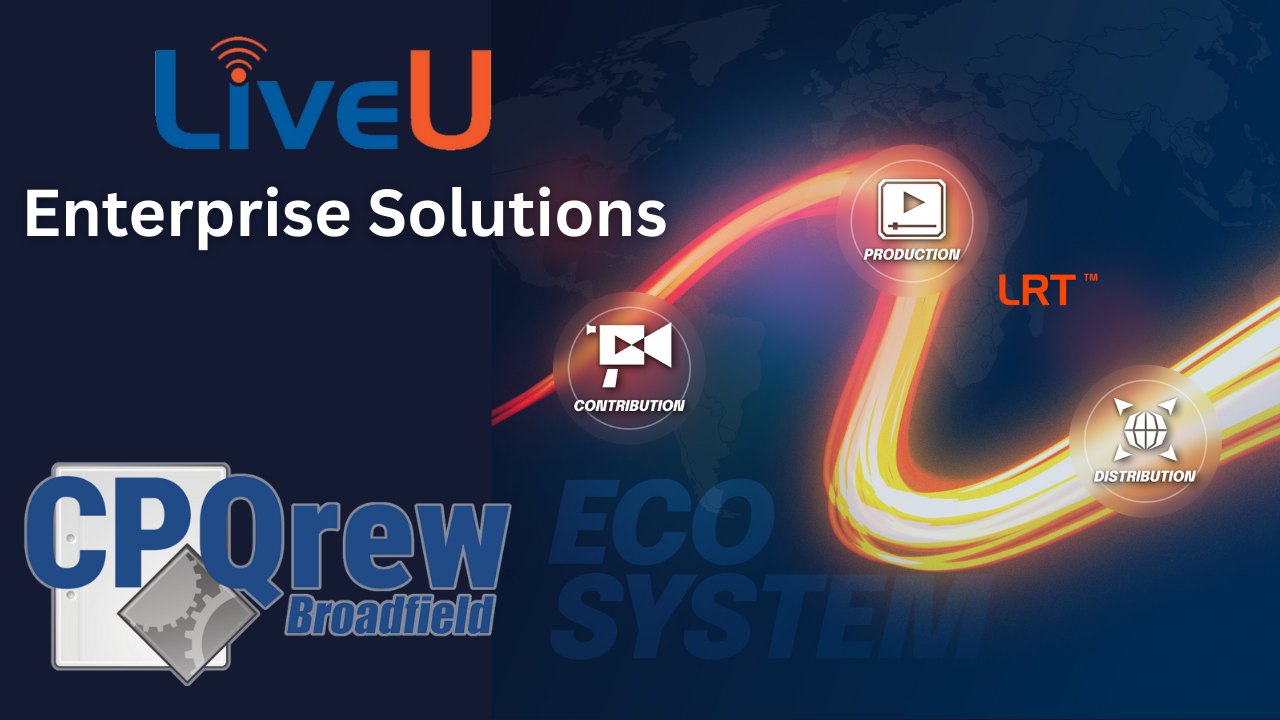 LiveU Enterprise Opportunities with Broadfield CPQrew