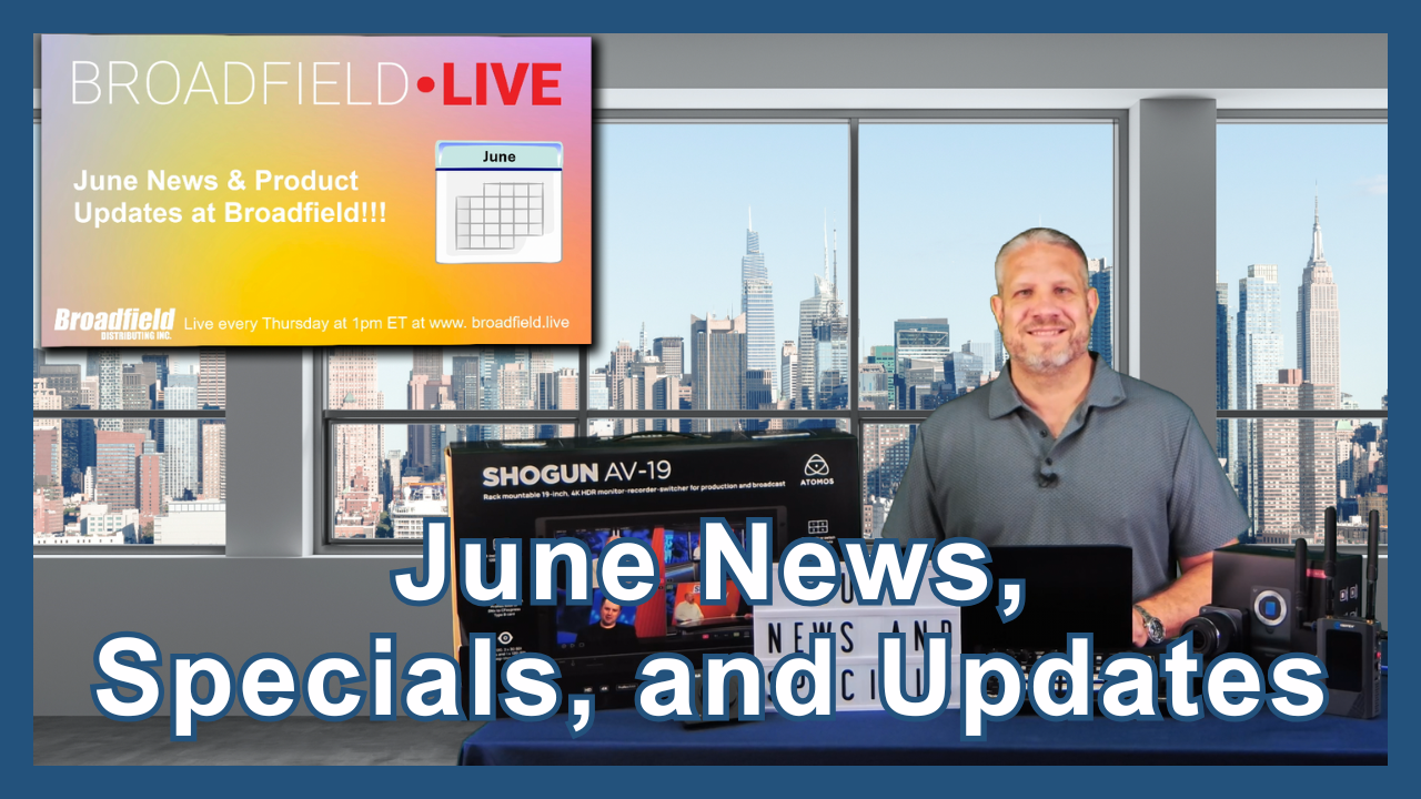Broadfield June News & Specials: New Gear, Deals & InfoComm Preview
